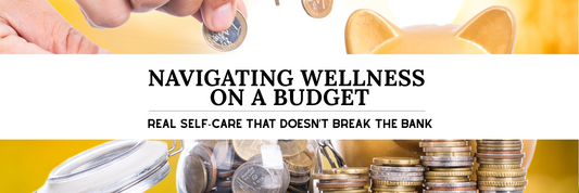 Navigating Wellness on a Budget: Real Self-Care That Doesn’t Break the Bank